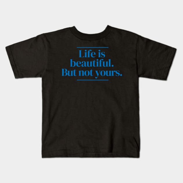 Life is beautiful. But not yours. Kids T-Shirt by MrPila